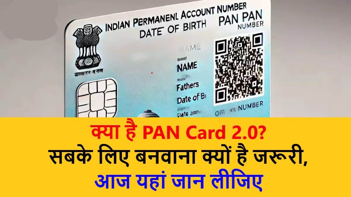 क्या है PAN Card 2.0? सबके लिए बनवाना क्यों है जरूरी, आज यहां जान लीजिए